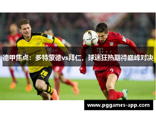 德甲焦点：多特蒙德vs拜仁，球迷狂热期待巅峰对决