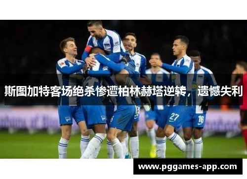 斯图加特客场绝杀惨遭柏林赫塔逆转，遗憾失利