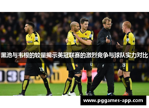 黑池与韦根的较量揭示英冠联赛的激烈竞争与球队实力对比