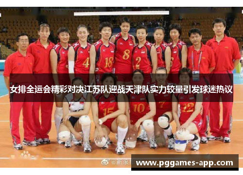 女排全运会精彩对决江苏队迎战天津队实力较量引发球迷热议